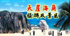 大鸡巴操乱伦国产传媒教师视频小说海南三亚-天崖海角旅游风景区